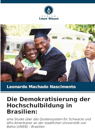 Die Demokratisierung der Hochschulbildung in Brasilien:: eine Studie über das Quotensystem für Schwarze und Afro-Amerikaner an der staatlichen Universität von Bahia (UNEB) - Brasilien