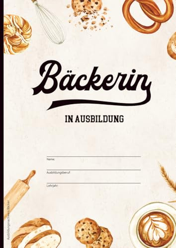 Ausbildungsnachweis Bäcker: Schönes Berichtsheft Ausbildung zur Bäckerin ein Ausbildungsnachweisheft in A 4 das Nachweisheft für Bäckerei Azubis ein praktisches Hilfsmittel im Bäckerhandwerk