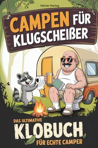 Campen für Klugscheißer – Das ultimative Klobuch für Camper: 101 Dinge, die kein Camper braucht – aber trotzdem jeder auf dem Klo liest. Das perfekte Geschenk für Camper
