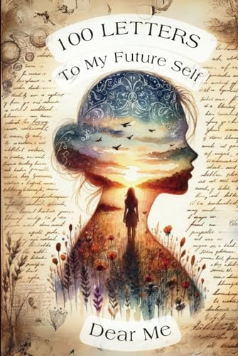 100 Letters To My Future Self: Dear Me | A Guided Journal with Prompts for Self-Reflection, Goals and Personal Growth