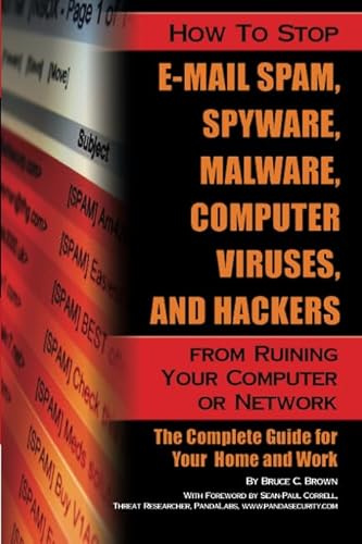 How to Stop E-Mail Spam, Spyware, Malware, Computer Viruses and Hackers from Ruining Your Computer or Network The Complete Guide for Your Home and Work