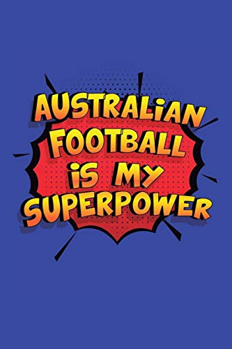 Australian Football Is My Superpower: A 6x9 Inch Softcover Diary Notebook With 110 Blank Lined Pages. Funny Australian Football Journal to write in. ... Football Gift and SuperPower Design Slogan