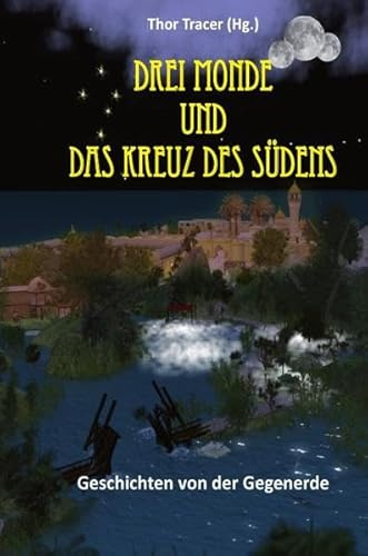 Drei Monde und das Kreuz des Südens: Geschichten von der Gegenerde
