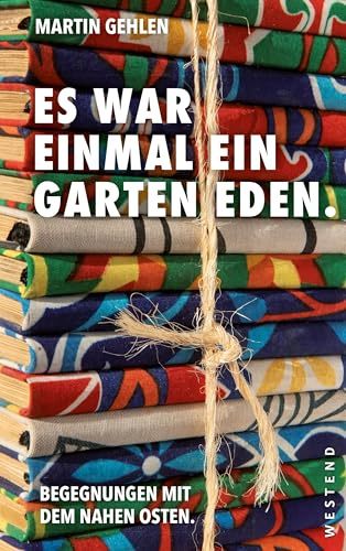 Es war einmal ein Garten Eden: Begegnungen aus dem Nahen Osten. Aus dem Archiv von Martin Gehlen