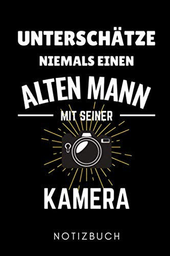 UNTERSCHÄTZE NIEMALS EINEN ALTEN MANN MIT SEINER KAMERA NOTIZBUCH: A5 WOCHENPLANER Fotografieren Geschenke | Fotografie Buch | Geschenkidee für ... | Bücher Digitalfotografie | Planer