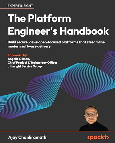 The Platform Engineer's Handbook: Build secure, developer-focused platforms that streamline modern software delivery