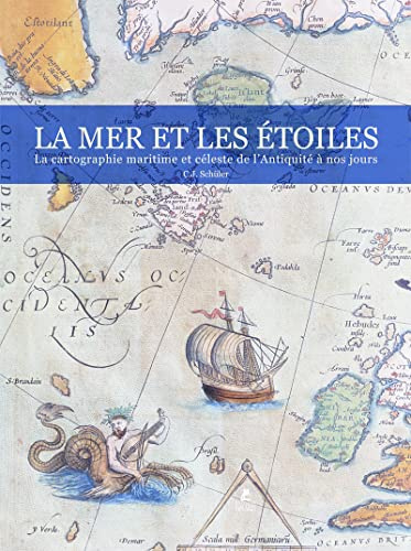 La Mer & les Etoiles - la cartographie Maritime et Celeste de l'Antiquite a nos Jours
