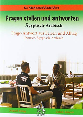 Fragen stellen und antworten, Ägyptisch-Arabisch: Frage-Antwort aus Ferien und Alltag Deutsch / Ägyptisch-Arabisch