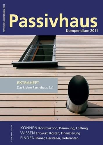 Passivhaus Kompendium 2011: Wissen, Technik, Lösungen und Adressen