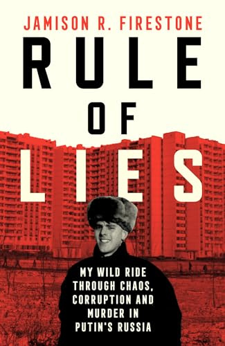 Rule of Lies: My Wild Ride Through Chaos, Corruption, and Murder in Putin's Russia