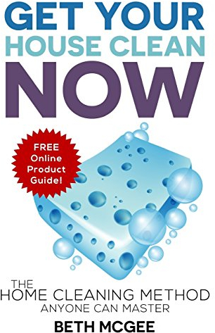 Get Your House Clean Now: The Home Cleaning Method Anyone Can Master