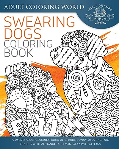 Swearing Dogs Coloring Book: A Sweary Adult Coloring Book of 40 Rude, Funny Swearing Dog Designs with Zentangle and Mandala Style Patterns: 3