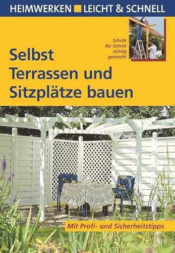 Selbst Terrassen und Sitzplätze bauen: Mit Profi- & Sicherheitstipps: Schritt für Schritt richtig gemacht. Mit Profi- und Sicherheitstipps (Heimwerken leicht & schnell)