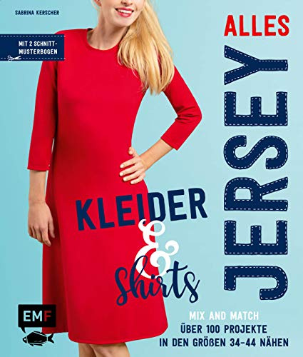 Alles Jersey – Kleider und Shirts – Mix and Match: Schnittteile kombinieren: Über 100 Projekte in den Größen 34 bis 44 nähen – Mit 2 Schnittmusterbogen