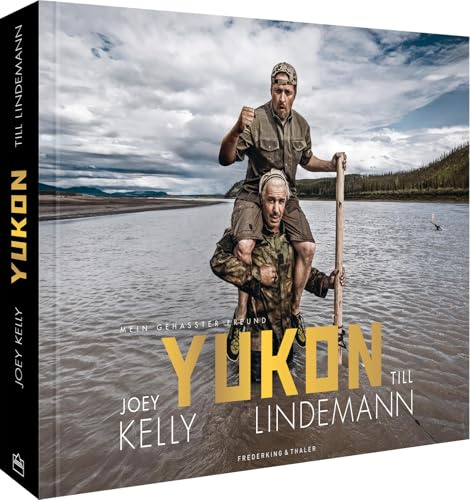 Bildband - Yukon. Mein gehasster Freund: Joey Kelly & Till Lindemann fahren im Kanu auf dem Yukon durch Alaska. Nah dran an einer engen Freundschaft
