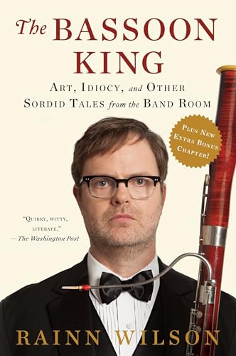 The Bassoon King: Art, Idiocy, and Other Sordid Tales from the Band Room