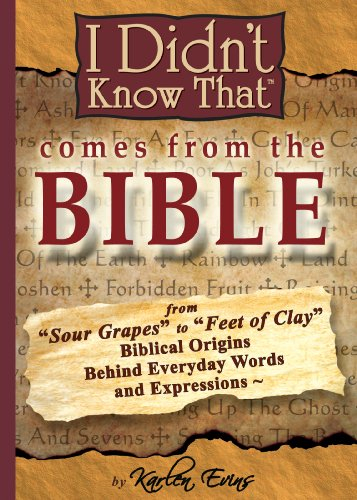 I Didn't Know That Comes from the Bible: From Sour Grapes to Feet of Clay, the Biblical Origins Behind Our Everyday Words and Expressions