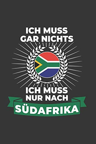 Südafrika Notizbuch: Ich Muss Gar Nichts - Ich Muss Nur Nach Südafrika / 6x9 Zoll / 120 linierte Seiten