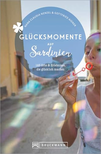 Bruckmann Reiseführer: Glücksmomente in Sardinien. Orte & Erlebnisse, die glücklich machen.: 122 Orte & Erlebnisse, die glücklich machen