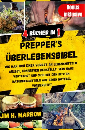 Prepper's Überlebensbibel: Wie Man Sich einen Vorrat an Lebensmitteln Anlegt, Konserven Herstellt, sein Haus Verteidigt und Sich mit den Besten ... auf einen Notfall Vorbereitet. (Survival)