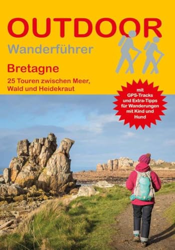 Bretagne 25 Touren zwischen Meer, Wald und Heidekraut: Tagestouren, Rundwanderwege und leichte Wanderungen. Alle Wanderwege mit GPS-Tracks. (Outdoor Wanderführer Regional, Band 455)