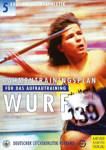 Rahmentrainingsplan für das Aufbautraining, Wurf: Hrsg. v. DLV. (Edition Leichtathletik)