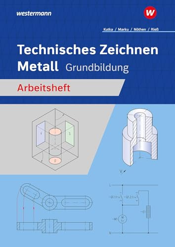 Technisches Zeichnen Metall: Grundbildung Arbeitsheft (Technisches Zeichnen / Fachzeichnen: Ausgabe für Metallberufe)