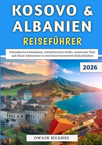 Kosovo & Albanien Reiseführer 2026: Erkunden Sie Küstenlinien, mittelalterliche Städte, malerische Täler und lokale Geheimnisse in zwei bemerkenswerten Balkanländern