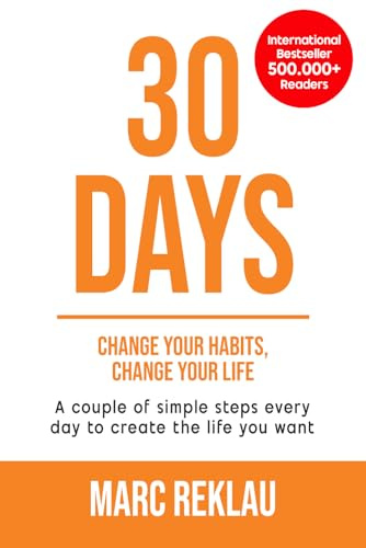 30 Days - Change your habits, Change your life: A couple of simple steps every day to create the life you want