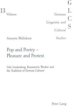 Pop and Poetry – Pleasure and Protest: Udo Lindenberg, Konstantin Wecker and the Tradition of German Cabaret (German Linguistic and Cultural Studies, Band 13)
