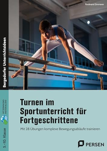 Turnen im Sportunterricht für Fortgeschrittene: Mit 28 Übungen komplexe Bewegungsabläufe trainieren (5. bis 10. Klasse)