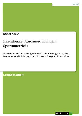 Intentionales Ausdauertraining im Sportunterricht: Kann eine Verbesserung der Ausdauerleistungsfähigkeit in einem zeitlich begrenzten Rahmen festgestellt werden?