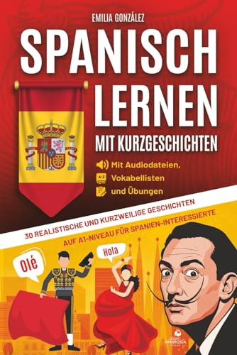 Spanisch lernen mit Kurzgeschichten: 30 realistische und kurzweilige Geschichten auf A1-Niveau für Spanien-Interessierte auf Spanisch und Deutsch - mit Audiodateien, Vokabellisten und Übungen