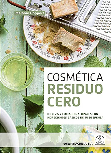 COSMÉTICA RESIDUO CERO: Belleza y cuidado naturales con ingredientes básicos de tu despensa