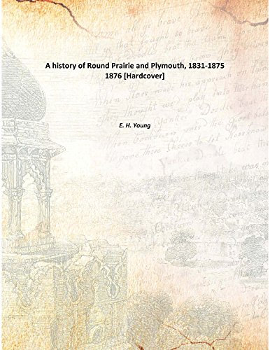 A history of Round Prairie and Plymouth, 1831-1875 1876 [Hardcover]