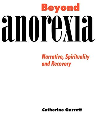 Beyond Anorexia: Narrative, Spirituality and Recovery