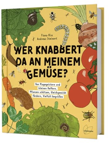 Wer knabbert da an meinem Gemüse?: Von Plagegeistern und kleinen Helfern. Pflanzen schützen, Gleichgewicht fördern, Vielfalt begrüßen