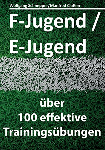 F-Jugend / E-Jugend: über 100 effektive Trainingsübungen