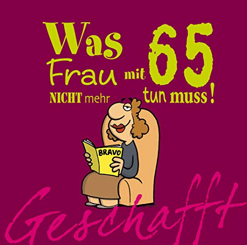 Geschafft: Was Frau mit 65 nicht mehr tun muss!: Lustiges Geschenkbuch für Frauen zum 65. Geburtstag mit witzigen Cartoons, satirischen Texten und viel Optimismus