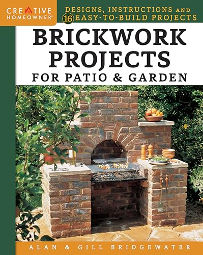 Brickwork Projects for Patio & Garden: Designs, Instructions and 16 Easy-to-Build Projects (Creative Homeowner) Step-by-Step for a Brick Path, Barbecue, Planter, Wall, Birdbath, Pond, Arch, and More