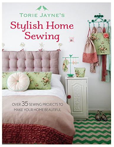 Torie Jayne's Stylish Home Sewing: Over 35 sewing projects to make your home beautiful