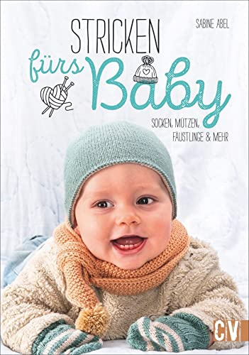 Stricken fürs Baby: Socken, Mützen, Fäustlinge und mehr: Socken, Mützen, Schals, Fäustlinge und mehr. Süße und individuelle Baby-Accessoires zum Selbermachen.
