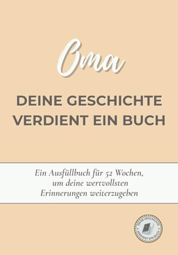 Oma, deine Geschichte verdient ein Buch: Ein Erinnerungsbuch zum Ausfüllen in 52 Wochen, um dein Leben zu erzählen, Erinnerungen zu bewahren und deine Geschichte mit deiner Familie zu teilen
