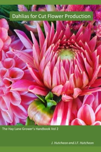 Dahlias for Cut Flower Production: The Hay Lane Grower's Handbook Vol 2 (The Hay Lane Grower's Handbooks)