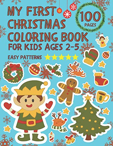 My First Christmas Coloring Book for Kids Ages 2-5 Easy Paterns: This Big Colouring Book with 100 Large Print Designs of Santa, Reindeer, Snowman, ... Illustrations for Girls, Boys, Toddlers.