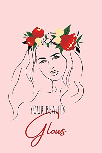Your Beauty Glows: Beauty, influencer, Blogger, Girl, Makeup, Hair , Fashion - NOTEBOOK journal for all beauty and makeup lovers , 6×9 inshes , 120 pages