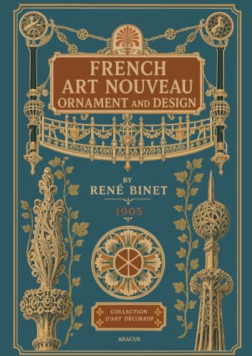French Art Nouveau Ornament and Design: A 1905 Paris Portfolio of 60 Art Nouveau Design Plates for Jewelry, Ironwork, Tile, Furniture, and the Applied Arts
