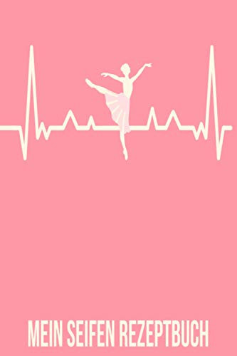 Mein Seifen Rezeptbuch: Kosmetikrezepte Notizbuch | Naturkosmetik und Seife selber herstellen | Kosmetik | Cremes | Naturseife | Tänzer Ballet Ballerina Heartbeat