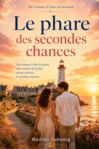 Le phare des secondes chances: Roman feel good – livre romance sur les secrets de famille et l’amour qu’on retrouve sans se perdre