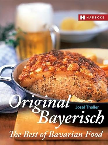 Original Bayerisch – The Best of Bavarian Food: Originalrezepte aus Bayern auf Deutsch und Englisch · deutsche Heimatküche